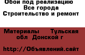 Обои под реализацию - Все города Строительство и ремонт » Материалы   . Тульская обл.,Донской г.